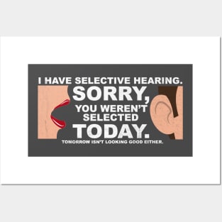 I Have Selective Hearing, You Weren't Selected Posters and Art